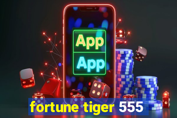 fortune tiger 555